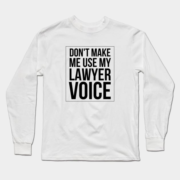 Don't Make Me Use My Lawyer Voice Long Sleeve T-Shirt by Textee Store